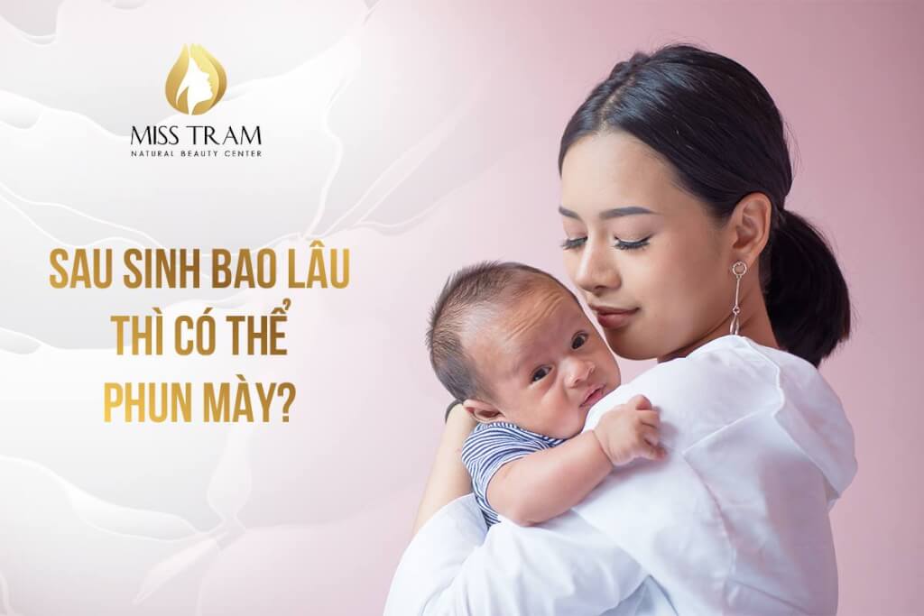 Sau Sinh Bao Lâu Thì Có Thể Phun Chân Mày Cần biết