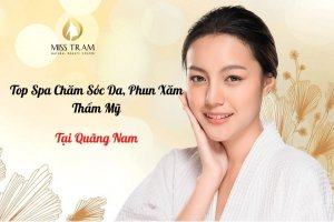 Top 10 Spa Phun Xăm Thẩm Mỹ, Chăm Sóc Da ở Quảng Nam uy tín, chất lượng giá rẻ