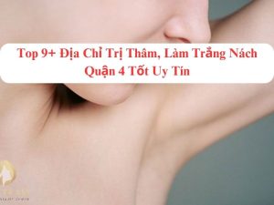 Top 9+ Địa Chỉ Trị Thâm, Làm Trắng Nách Quận 4 Tốt Uy Tín Phổ biến