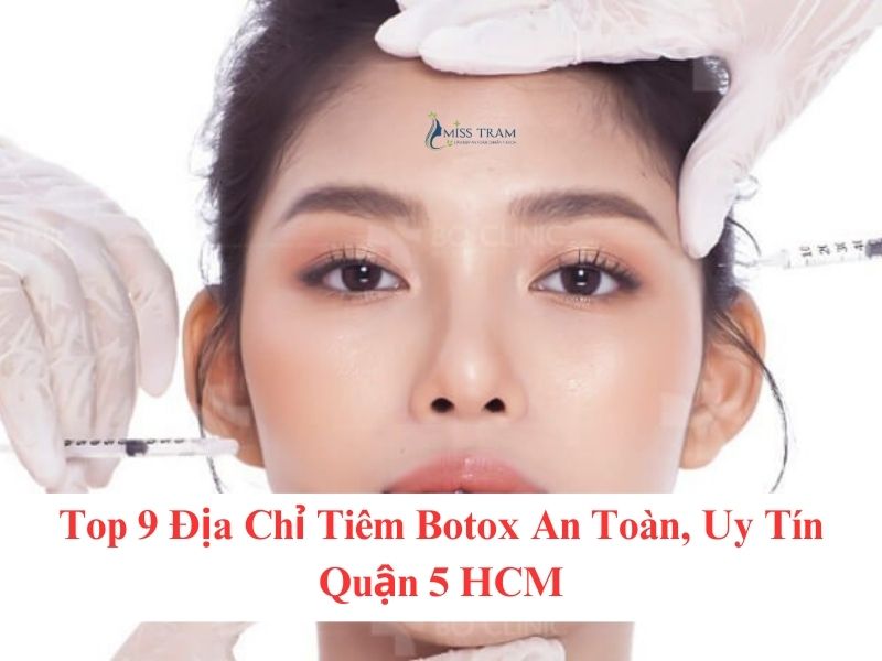 Top 9 Địa Chỉ Tiêm Botox An Toàn, Uy Tín Quận 5 HCM Chứng nhận