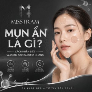 Mụn Ẩn Là Gì? Cách Nhận Biết Và Chăm Sóc Da Đúng Hướng Bạn đã nghe