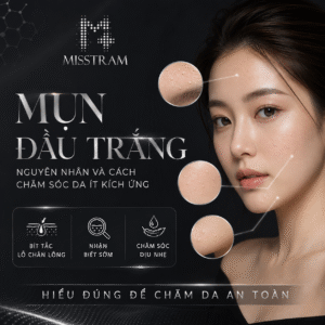 Mụn Đầu Trắng: Nguyên Nhân Và Cách Chăm Sóc Da Ít Kích Ứng Bạn đã nghe